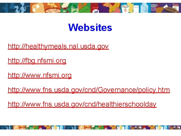 Websites http: //healthymeals. nal. usda. gov http: //fbg. nfsmi. org http: //www. fns. usda.