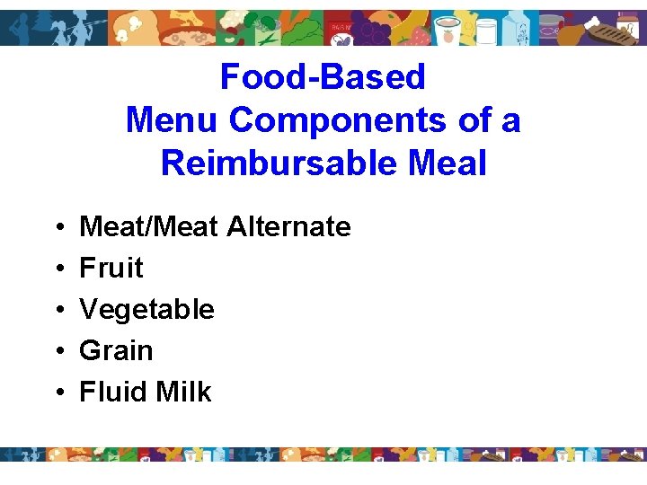 Food-Based Menu Components of a Reimbursable Meal • • • Meat/Meat Alternate Fruit Vegetable