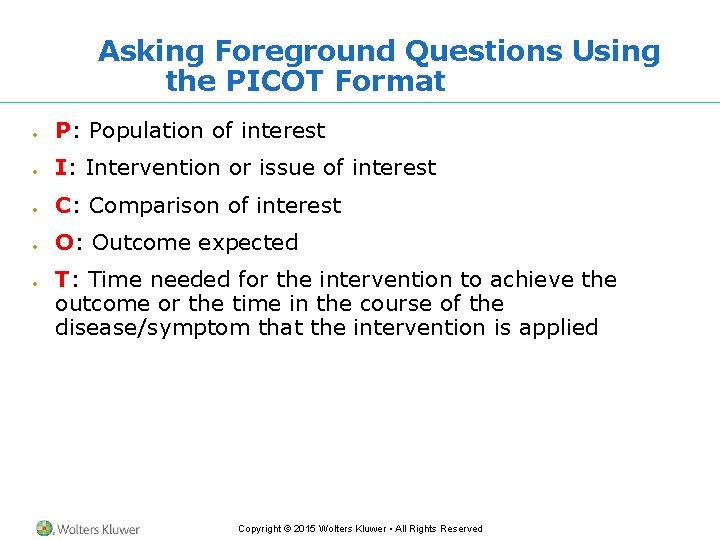 Asking Foreground Questions Using the PICOT Format P: Population of interest I: Intervention or