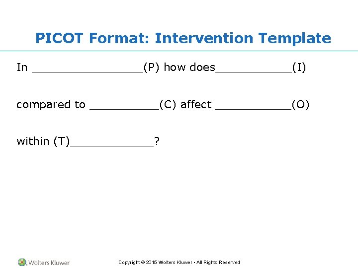 PICOT Format: Intervention Template In ________(P) how does______(I) compared to _____(C) affect ______(O) within