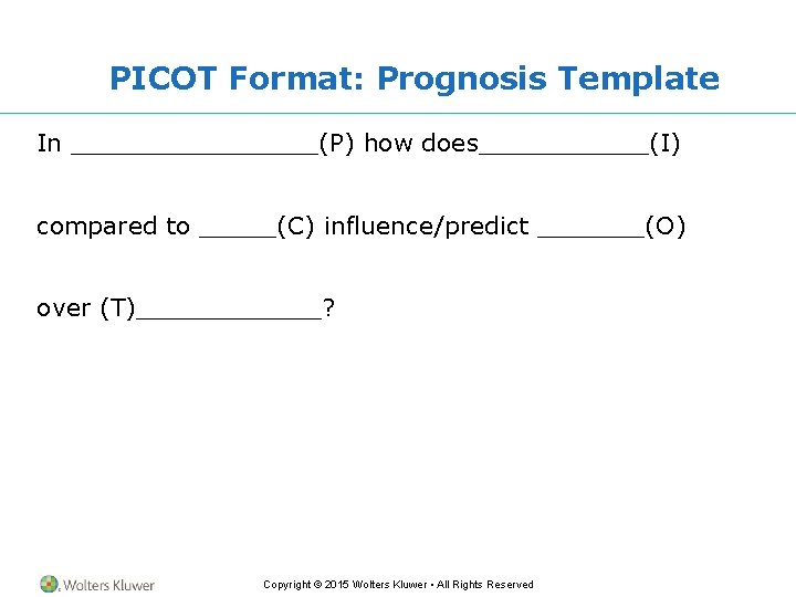 PICOT Format: Prognosis Template In ________(P) how does______(I) compared to _____(C) influence/predict _______(O) over