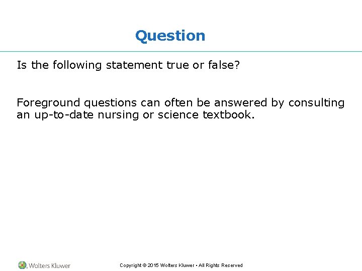 Question Is the following statement true or false? Foreground questions can often be answered