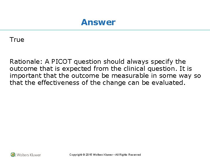 Answer True Rationale: A PICOT question should always specify the outcome that is expected