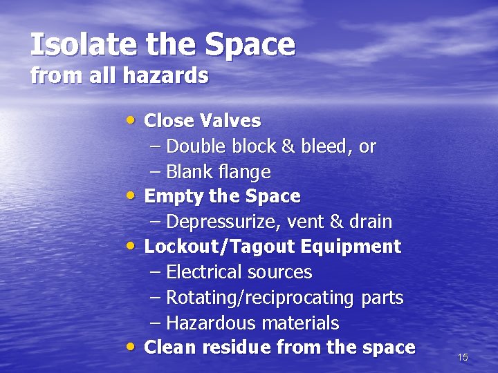 Isolate the Space from all hazards • Close Valves – Double block & bleed,