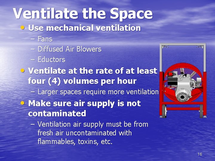 Ventilate the Space • Use mechanical ventilation – – – Fans Diffused Air Blowers