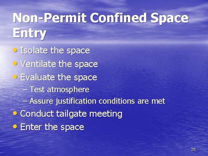 Non-Permit Confined Space Entry • Isolate the space • Ventilate the space • Evaluate