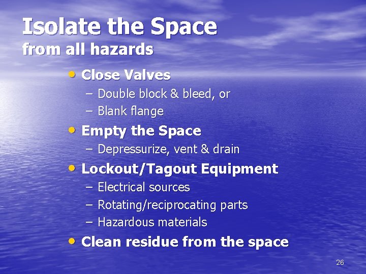 Isolate the Space from all hazards • Close Valves – Double block & bleed,