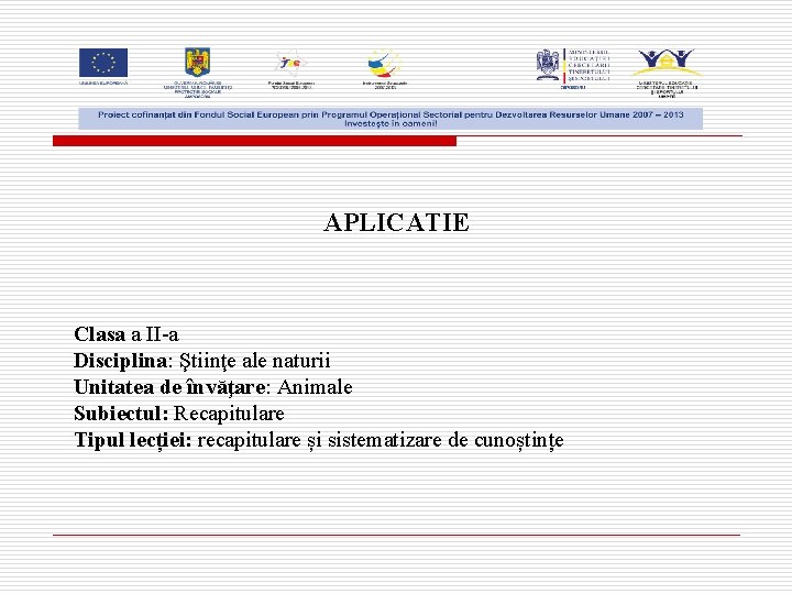 APLICATIE Clasa a II-a Disciplina: Ştiinţe ale naturii Unitatea de învăţare: Animale Subiectul: Recapitulare