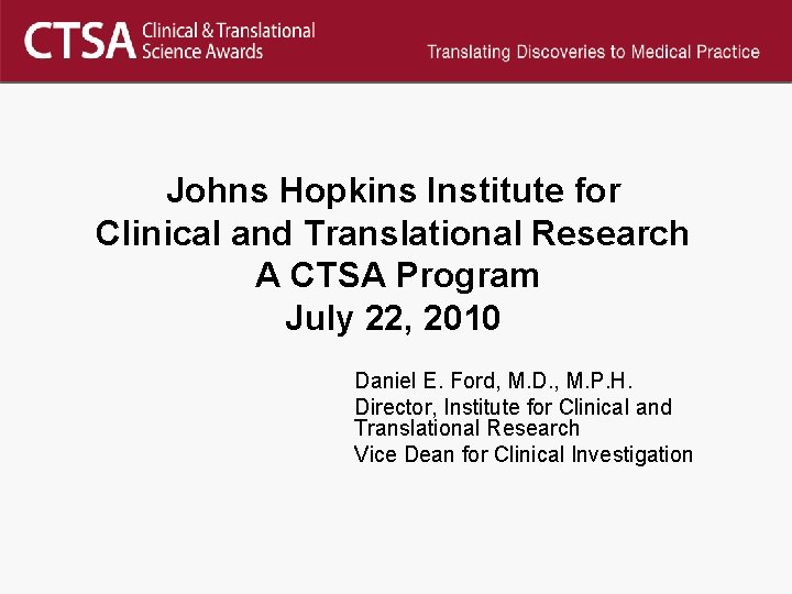 Johns Hopkins Institute for Clinical and Translational Research A CTSA Program July 22, 2010