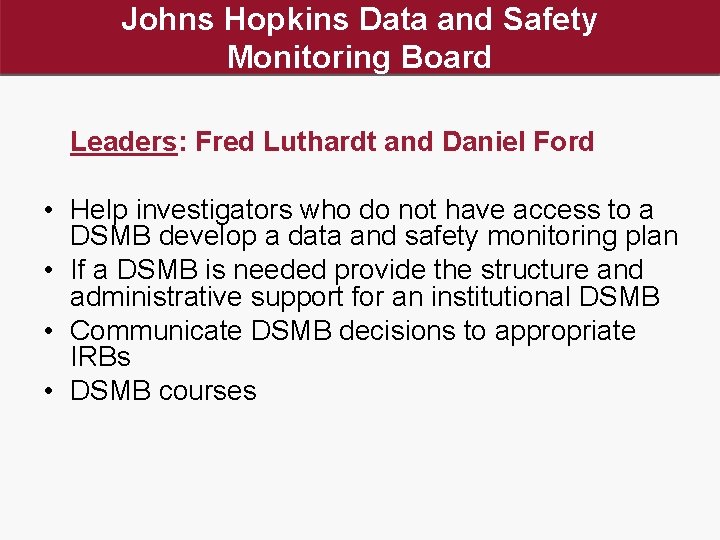 Johns Hopkins Data and Safety Monitoring Board Leaders: Fred Luthardt and Daniel Ford •