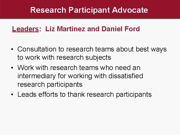 Research Participant Advocate Leaders: Liz Martinez and Daniel Ford • Consultation to research teams