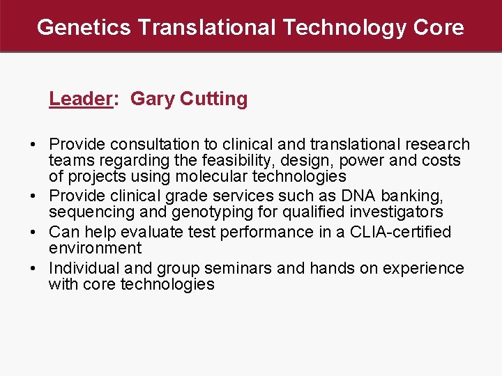 Genetics Translational Technology Core Leader: Gary Cutting • Provide consultation to clinical and translational