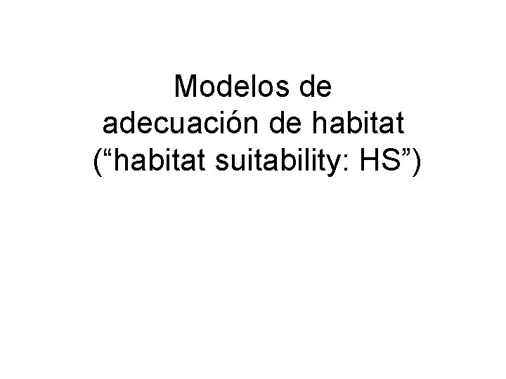 Modelos de adecuación de habitat (“habitat suitability: HS”) 