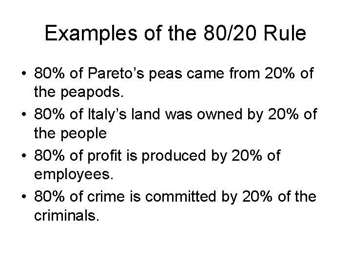 Examples of the 80/20 Rule • 80% of Pareto’s peas came from 20% of