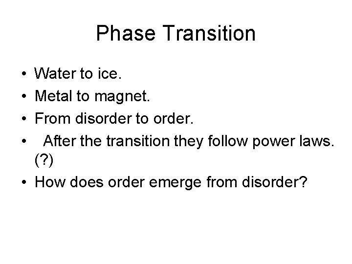 Phase Transition • Water to ice. • Metal to magnet. • From disorder to