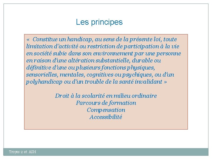 Les principes « Constitue un handicap, au sens de la présente loi, toute limitation