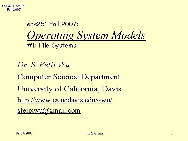 UCDavis, ecs 251 Fall 2007: Operating System Models #1: File Systems Dr. S. Felix