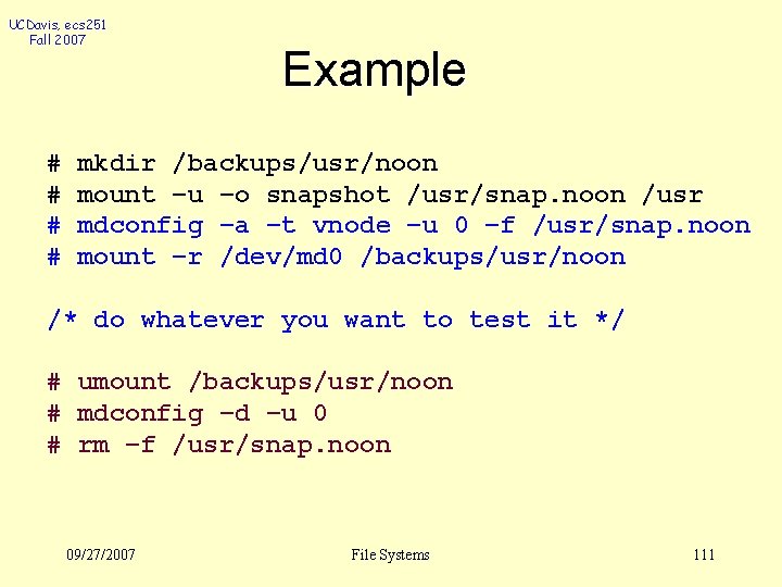 UCDavis, ecs 251 Fall 2007 # # Example mkdir /backups/usr/noon mount –u –o snapshot