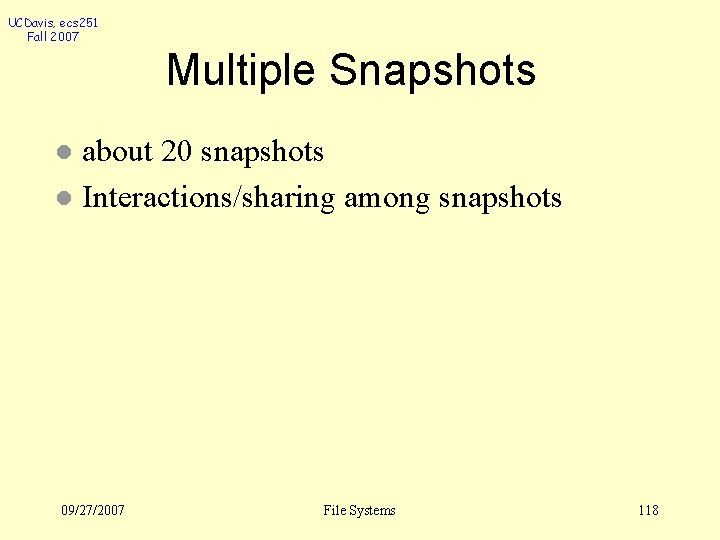 UCDavis, ecs 251 Fall 2007 Multiple Snapshots about 20 snapshots l Interactions/sharing among snapshots
