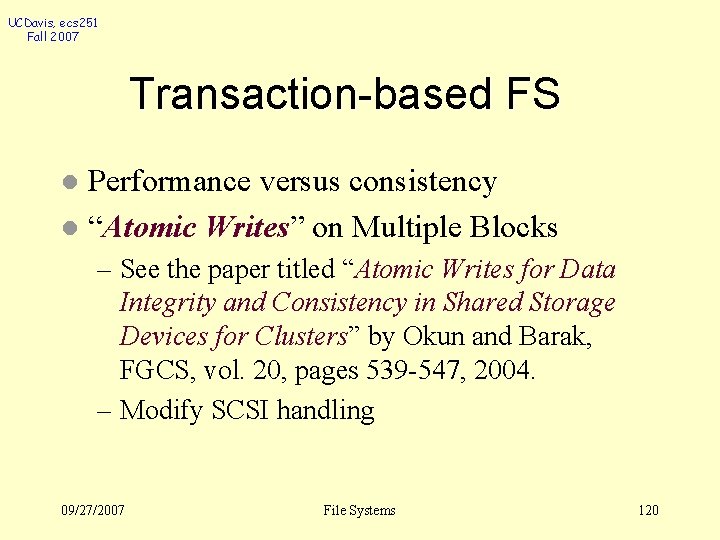 UCDavis, ecs 251 Fall 2007 Transaction-based FS Performance versus consistency l “Atomic Writes” on