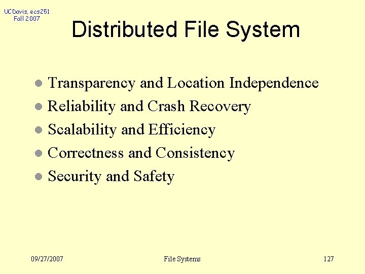 UCDavis, ecs 251 Fall 2007 Distributed File System Transparency and Location Independence l Reliability