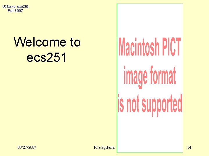 UCDavis, ecs 251 Fall 2007 Welcome to ecs 251 09/27/2007 File Systems 14 