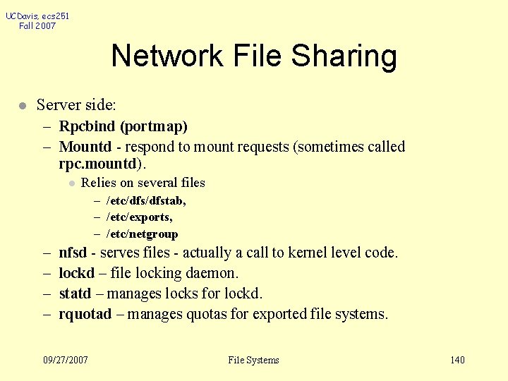 UCDavis, ecs 251 Fall 2007 Network File Sharing l Server side: – Rpcbind (portmap)