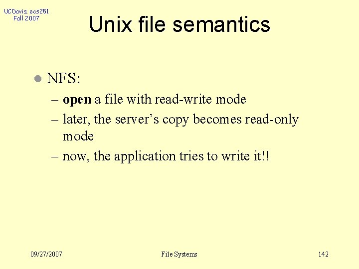 UCDavis, ecs 251 Fall 2007 l Unix file semantics NFS: – open a file