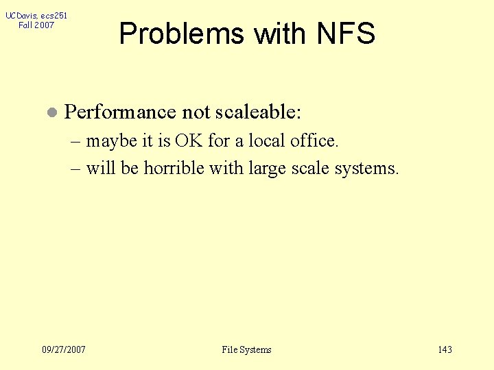 UCDavis, ecs 251 Fall 2007 l Problems with NFS Performance not scaleable: – maybe