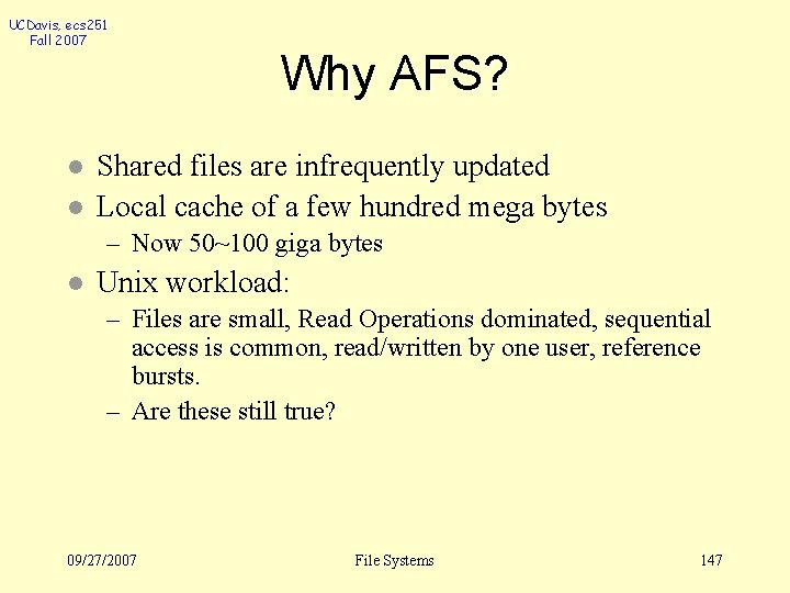 UCDavis, ecs 251 Fall 2007 l l Why AFS? Shared files are infrequently updated