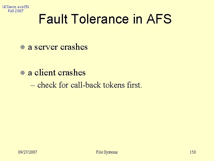 UCDavis, ecs 251 Fall 2007 Fault Tolerance in AFS l a server crashes l