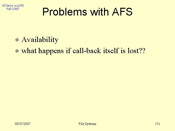 UCDavis, ecs 251 Fall 2007 Problems with AFS Availability l what happens if call-back