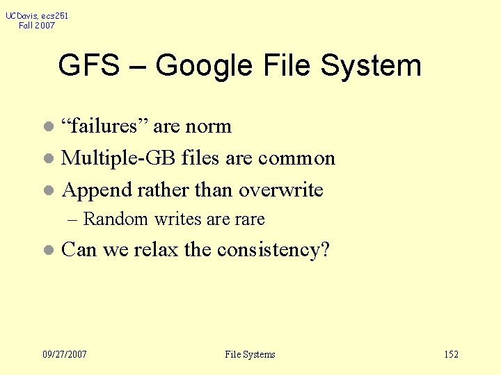 UCDavis, ecs 251 Fall 2007 GFS – Google File System “failures” are norm l