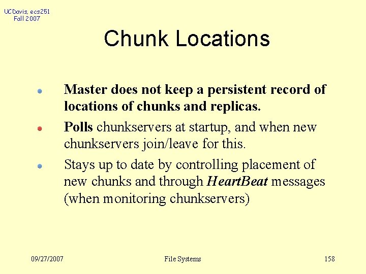 UCDavis, ecs 251 Fall 2007 Chunk Locations Master does not keep a persistent record