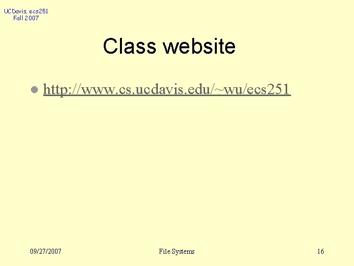 UCDavis, ecs 251 Fall 2007 Class website l http: //www. cs. ucdavis. edu/~wu/ecs 251