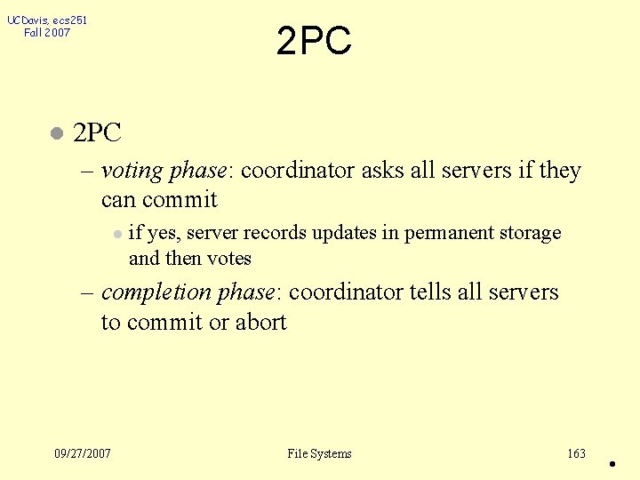 UCDavis, ecs 251 Fall 2007 l 2 PC – voting phase: coordinator asks all