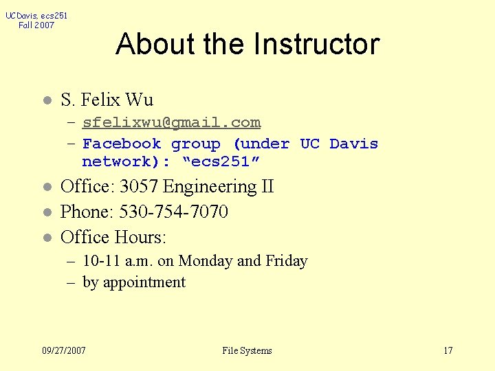 UCDavis, ecs 251 Fall 2007 l About the Instructor S. Felix Wu – sfelixwu@gmail.