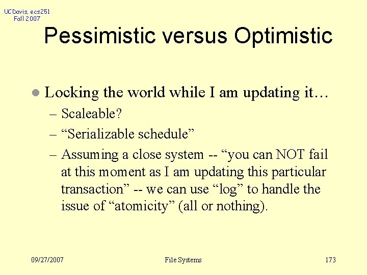 UCDavis, ecs 251 Fall 2007 Pessimistic versus Optimistic l Locking the world while I