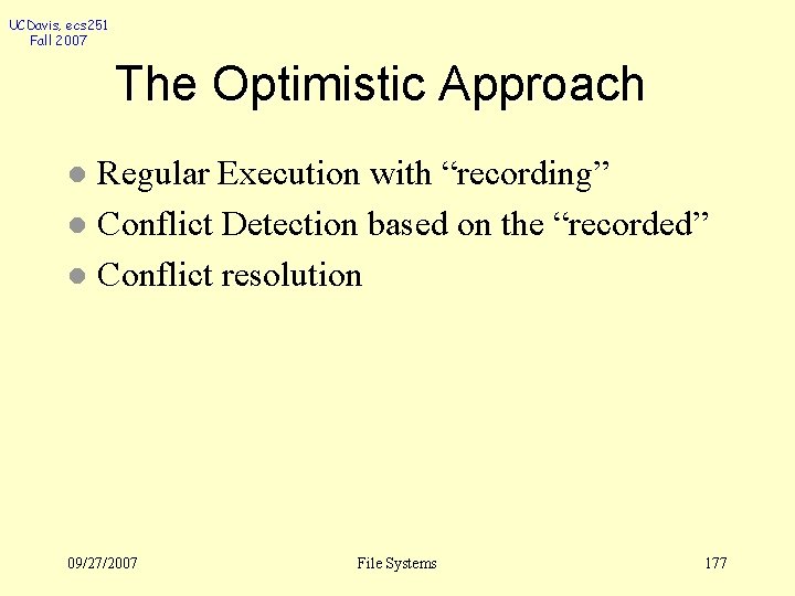 UCDavis, ecs 251 Fall 2007 The Optimistic Approach Regular Execution with “recording” l Conflict