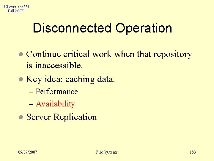 UCDavis, ecs 251 Fall 2007 Disconnected Operation Continue critical work when that repository is