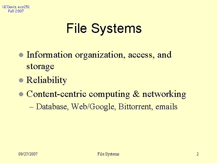 UCDavis, ecs 251 Fall 2007 File Systems Information organization, access, and storage l Reliability