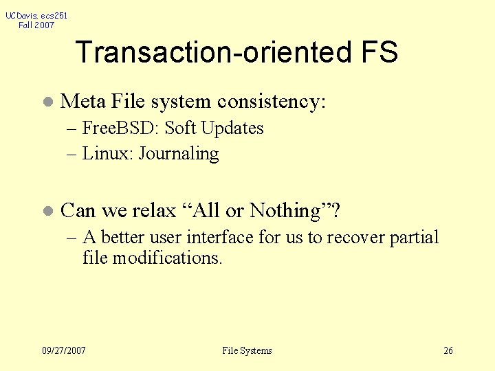 UCDavis, ecs 251 Fall 2007 Transaction-oriented FS l Meta File system consistency: – Free.
