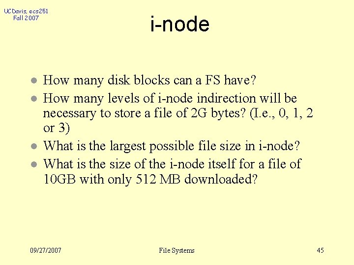 UCDavis, ecs 251 Fall 2007 l l i-node How many disk blocks can a