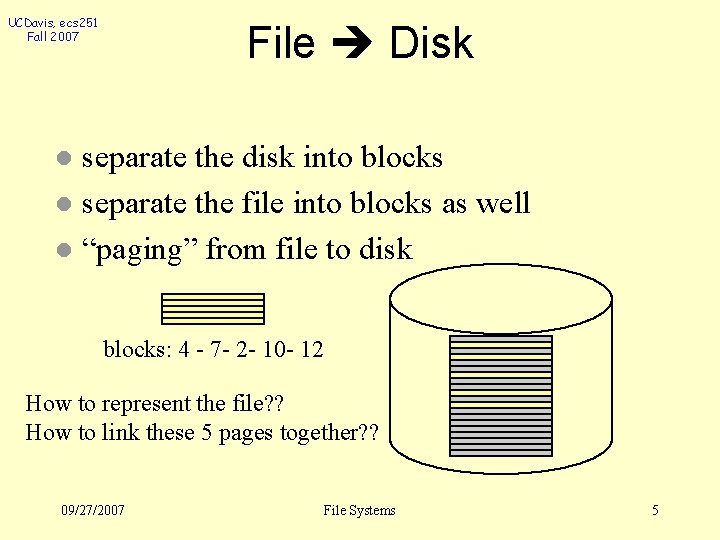 UCDavis, ecs 251 Fall 2007 File Disk separate the disk into blocks l separate