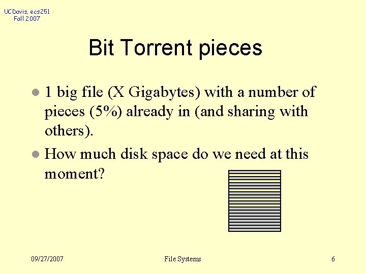 UCDavis, ecs 251 Fall 2007 Bit Torrent pieces 1 big file (X Gigabytes) with