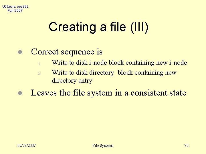UCDavis, ecs 251 Fall 2007 Creating a file (III) l Correct sequence is 1.