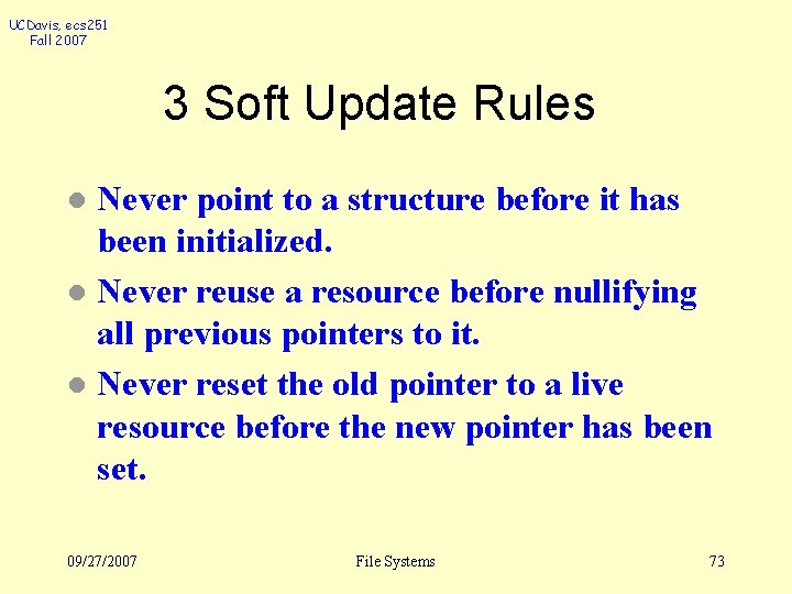 UCDavis, ecs 251 Fall 2007 3 Soft Update Rules Never point to a structure