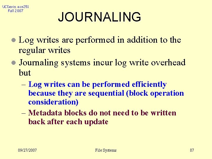UCDavis, ecs 251 Fall 2007 JOURNALING Log writes are performed in addition to the