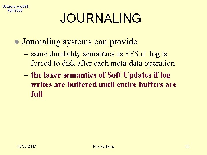 UCDavis, ecs 251 Fall 2007 l JOURNALING Journaling systems can provide – same durability