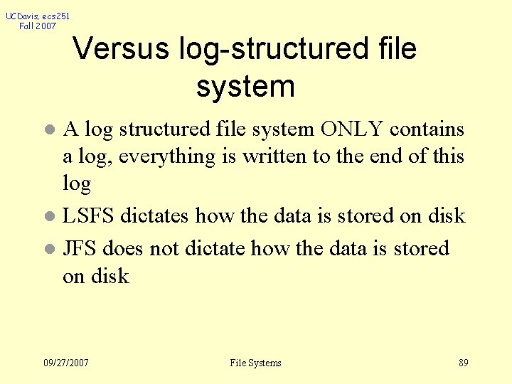 UCDavis, ecs 251 Fall 2007 Versus log-structured file system A log structured file system